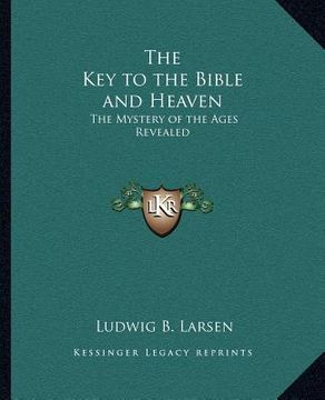 portada the key to the bible and heaven: the mystery of the ages revealed (en Inglés)