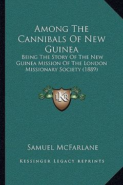 portada among the cannibals of new guinea: being the story of the new guinea mission of the london missionary society (1889) (en Inglés)