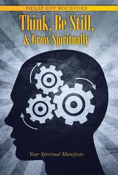 portada Think, Be Still, & Grow Spiritually: Your Spiritual Manifesto (en Inglés)