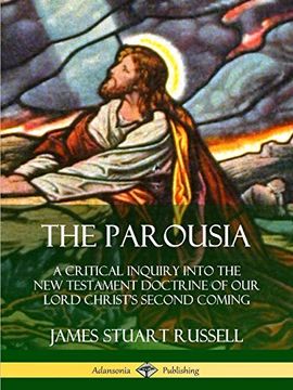 portada The Parousia: A Critical Inquiry Into the new Testament Doctrine of our Lord Christ's Second Coming (in English)