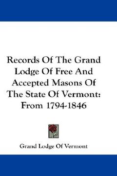 portada records of the grand lodge of free and accepted masons of the state of vermont: from 1794-1846 (en Inglés)