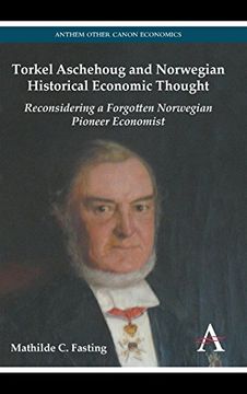 portada Torkel Aschehoug and Norwegian Historical Economic Thought: Reconsidering a Forgotten Norwegian Pioneer Economist (Anthem Other Canon Economics) (in English)