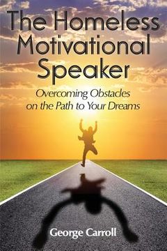 portada The Homeless Motivational Speaker: Overcoming Obstacles on the Path to Your Dreams (en Inglés)