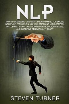 portada Nlp: How to Use Neuro-Linguistic Programming for Social Influence, Persuasion, Manipulation and Mind Control, Including Tip (in English)