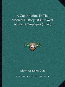 portada a contribution to the medical history of our west african campaigns (1876) (en Inglés)