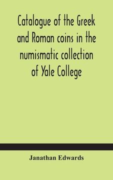 portada Catalogue of the Greek and Roman coins in the numismatic collection of Yale College (en Inglés)