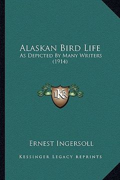 portada alaskan bird life: as depicted by many writers (1914) (en Inglés)