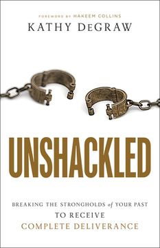 portada Unshackled: Breaking the Strongholds of Your Past to Receive Complete Deliverance