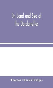 portada On Land and Sea at the Dardanelles (en Inglés)