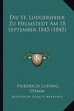 portada Die St. Ludgerifeier Zu Helmstedt Am 18 September 1845 (1845) (en Alemán)