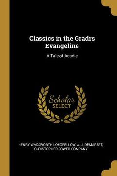 portada Classics in the Gradrs Evangeline: A Tale of Acadie (in English)
