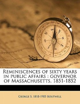 portada reminiscences of sixty years in public affairs: governor of massachusetts, 1851-1852 volume 1 (en Inglés)