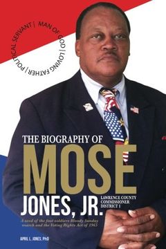 portada The Biography of Mose Jones Jr., Lawrence County Commissioner District 1: A seed of the foot soldiers Bloody Sunday march and the Voting Rights Act of 1965