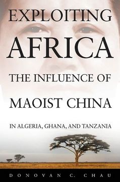 portada Exploiting Africa: The Influence of Maoist China in Algeria, Ghana, and Tanzania (en Inglés)
