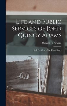 portada Life and Public Services of John Quincy Adams: Sixth President of the Unied States