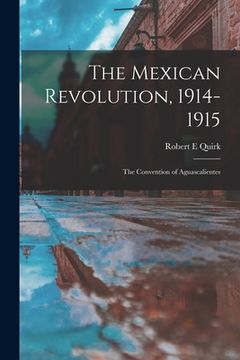 portada The Mexican Revolution, 1914-1915; the Convention of Aguascalientes (en Inglés)