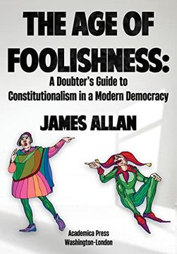 portada The age of Foolishness: A Doubter’S Guide to Constitutionalism in a Modern Democracy (en Inglés)
