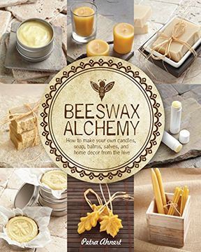 portada Beeswax Alchemy: How to Make Your own Soap, Candles, Balms, Creams, and Salves From the Hive (in English)