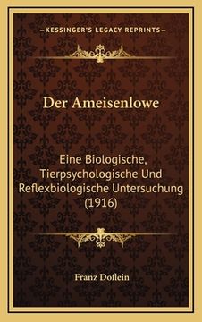 portada Der Ameisenlowe: Eine Biologische, Tierpsychologische Und Reflexbiologische Untersuchung (1916) (en Alemán)