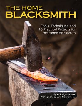 portada The Home Blacksmith: Tools, Techniques, and 40 Practical Projects for the Blacksmith Hobbyist (en Inglés)