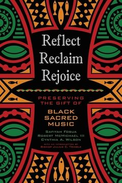 portada Reflect, Reclaim, Rejoice: Preserving the Gift of Black Sacred Music (in English)