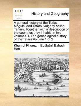 portada a   general history of the turks, moguls, and tatars, vulgarly called tartars. together with a description of the countries they inhabit. in two volum