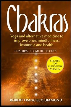 portada Chakras: Yoga and alternative medicine to improve one's mindfulness, insomnia, and health + natural cosmetics recipes (en Inglés)