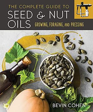 portada The Complete Guide to Seed and nut Oils: Growing, Foraging, and Pressing (en Inglés)