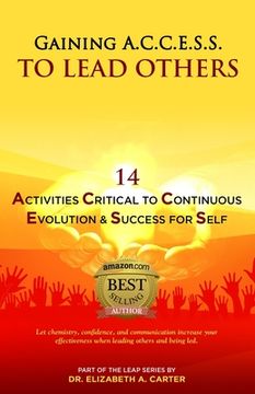 portada Gaining A.C.C.E.S.S. to Lead Others: 14 Activities Critical to Continuous Evolution & Success for Self (en Inglés)