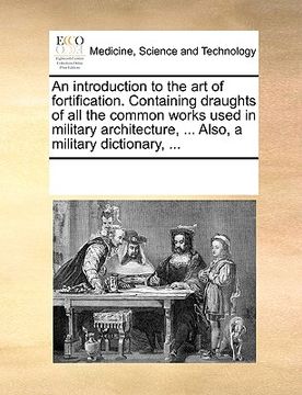 portada an  introduction to the art of fortification. containing draughts of all the common works used in military architecture, ... also, a military dictiona