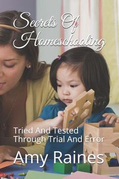 portada Secrets Of Homeschooling: Tried And Tested Through Trial And Error (en Inglés)