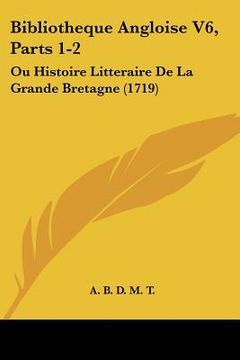 portada bibliotheque angloise v6, parts 1-2: ou histoire litteraire de la grande bretagne (1719) (en Inglés)