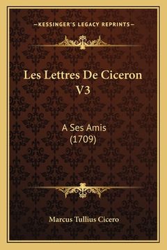 portada Les Lettres De Ciceron V3: A Ses Amis (1709) (en Francés)