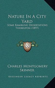 portada nature in a city yard: some rambling dissertations thereupon (1897) (en Inglés)