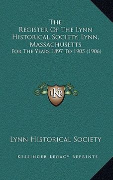 portada the register of the lynn historical society, lynn, massachusetts: for the years 1897 to 1905 (1906) (en Inglés)
