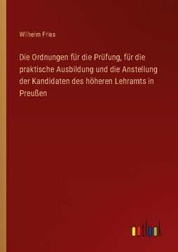 portada Die Ordnungen für die Prüfung, für die praktische Ausbildung und die Anstellung der Kandidaten des höheren Lehramts in Preußen (en Alemán)