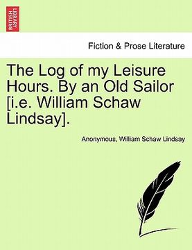 portada the log of my leisure hours. by an old sailor [i.e. william schaw lindsay]. (in English)