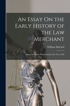 portada An Essay On the Early History of the Law Merchant: Being the Yorke Prize Essay for the Year 1903 (en Inglés)