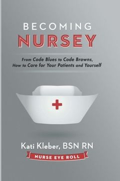 portada Becoming Nursey: From Code Blues to Code Browns, How to Care for Your Patients and Yourself (in English)