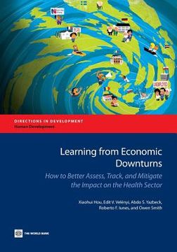 portada Learning from Economic Downturns: How to Better Assess, Track, and Mitigate the Impact on the Health Sector (en Inglés)