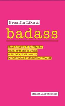 portada Breathe Like a Badass: Beat Anxiety and Self Doubt, Calm Your Inner Critic & Build a No-Nonsense Mindfulness and Meditation Toolkitme and Build Your No-Nonsense Mindfulness and Meditation Toolkit (en Inglés)