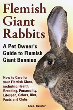 portada Flemish Giant Rabbits, A Pet Owner's Guide to Flemish Giant Bunnies How to Care for your Flemish Giant, including Health, Breeding, Personality, Lifespan, Colors, Diet, Facts and Clubs