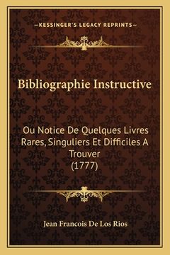portada Bibliographie Instructive: Ou Notice De Quelques Livres Rares, Singuliers Et Difficiles A Trouver (1777) (en Francés)