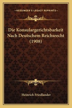 portada Die Konsulargerichtsbarkeit Nach Deutschem Reichsrecht (1908) (en Alemán)