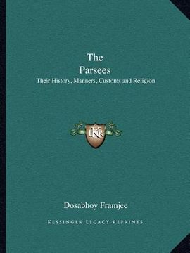 portada the parsees: their history, manners, customs and religion (en Inglés)