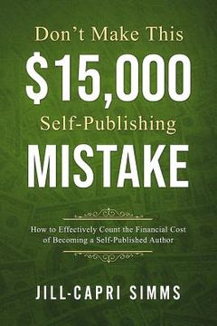 portada Don't Make This $15,000 Self-Publishing Mistake: How to Effectively Count the Financial Cost of Becoming a Self-Published Author (en Inglés)