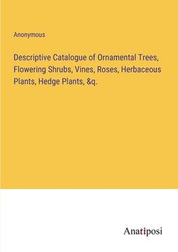 portada Descriptive Catalogue of Ornamental Trees, Flowering Shrubs, Vines, Roses, Herbaceous Plants, Hedge Plants, &q. (en Inglés)