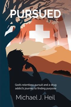 portada Pursued: God's Relentless Pursuit and a Drug Addict's Journey to Finding Purpose (in English)