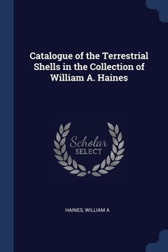 portada Catalogue of the Terrestrial Shells in the Collection of William A. Haines (en Inglés)