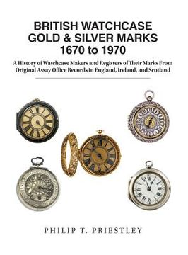 portada BRITISH WATCHCASE GOLD & SILVER MARKS 1670 to 1970: A History of Watchcase Makers and Registers of Their Marks From Original Assay Office Records in E (en Inglés)